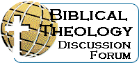 THE BIBLICAL THEOLOGY DISCUSSION FORUM Forum Index